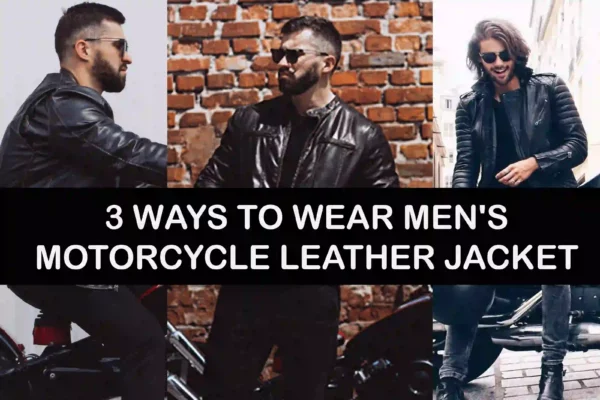 3 ways to wear mens Leatehr motorcyle jacket