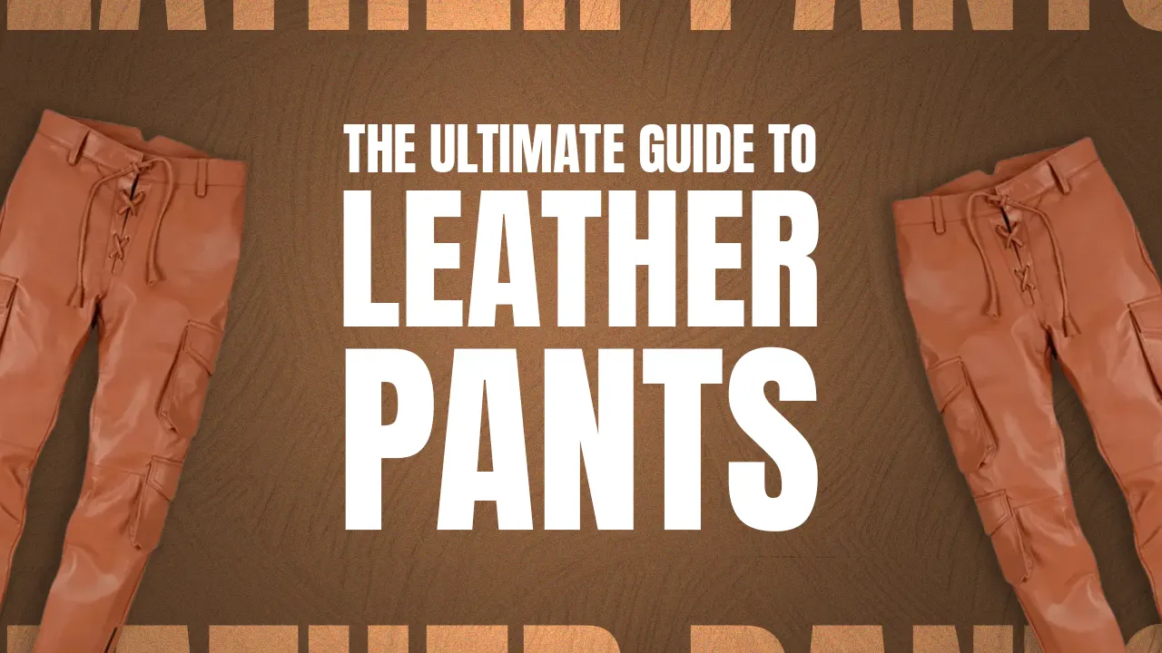 The Ultimate Guide to Leather Pants